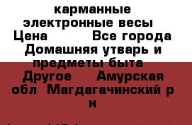 карманные электронные весы › Цена ­ 480 - Все города Домашняя утварь и предметы быта » Другое   . Амурская обл.,Магдагачинский р-н